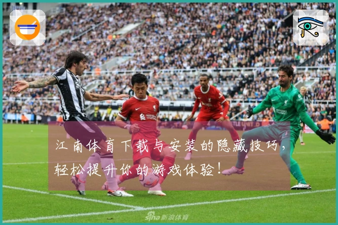 江南体育下载与安装的隐藏技巧，轻松提升你的游戏体验！